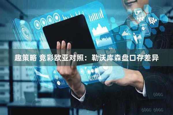 趣策略 竞彩欧亚对照：勒沃库森盘口存差异